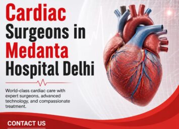 Top Cardiac Surgeons at Medanta Hospital Delhi for Advanced Heart Care